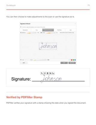 Guidebook 75
You can then choose to make adjustments to the scan or use the signature as-is.
Verified by PDFfiller Stamp
PDFfiller verifies your signature with a stamp showing the date when you signed the document.
 