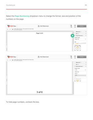 Guidebook 96
Select the Page Numbering dropdown menu to change the format, size and position of the
numbers on the page.
To hide page numbers, uncheck the box.
 