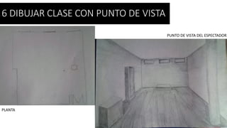 6 DIBUJAR CLASE CON PUNTO DE VISTA
PLANTA
PUNTO DE VISTA DEL ESPECTADOR
 