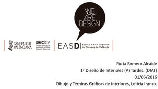Nuria Romero Alcaide
1º Diseño de Interiores (A) Tardes. (DIAT)
01/06/2016
Dibujo y Técnicas Gráficas de Interiores, Leticia Iranzo.
 