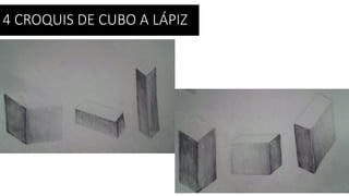 4 CROQUIS DE CUBO A LÁPIZ
 