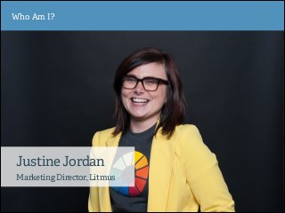 Who Am I?

Justine Jordan
Marketing Director, Litmus

 