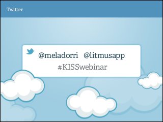 Twi er

@meladorri @litmusapp
#KISSwebinar

 