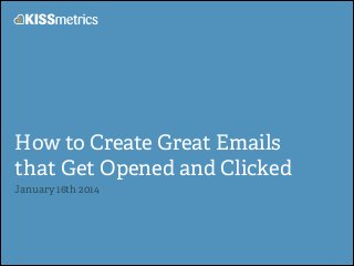 How to Create Great Emails
that Get Opened and Clicked
January 16th 2014

 