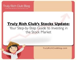 Truly Rich Club’s Stocks Update:
Your Step-by-Step Guide to Investing in
the Stock Market
 