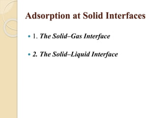 Adsorption at Solid Interfaces
 1. The Solid–Gas Interface
 2. The Solid–Liquid Interface
 