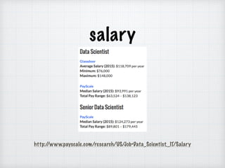 salary
http://www.payscale.com/research/US/Job=Data_Scientist,_IT/Salary
 