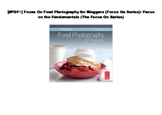 [#PDF~] Focus On Food Photography for Bloggers (Focus On Series): Focus
on the Fundamentals (The Focus On Series)
 