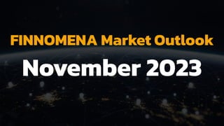 FINNOMENA Market Outlook
November 2023
 