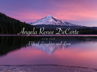 Angela Renee DeCorte
2/4/81 - 3/8/15
A life of Laughter and Love
 