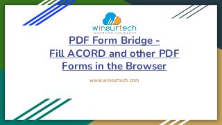 PDF Form Bridge -
Fill ACORD and other PDF
Forms in the Browser
www.winsurtech.com
 