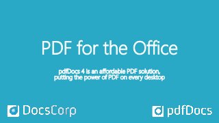 PDF for the Office
pdfDocs 4 is an affordable PDF solution,
putting the power of PDF on every desktop
 