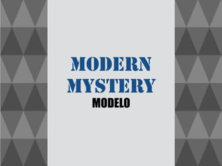 mODERN
MYSTERY
MODELO
 