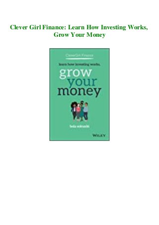 Clever Girl Finance: Learn How Investing Works,
Grow Your Money
 