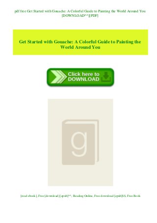 pdf free Get Started with Gouache: A Colorful Guide to Painting the World Around You
[DOWNLOAD^^][PDF]
Get Started with Gouache: A Colorful Guide to Painting the
World Around You
[read ebook], Free [download] [epub]^^, Reading Online, Free download [epub]$$, Free Book
 
