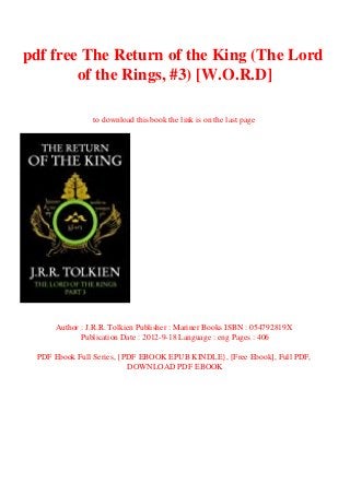 pdf free The Return of the King (The Lord
of the Rings, #3) [W.O.R.D]
to download this book the link is on the last page
Author : J.R.R. Tolkien Publisher : Mariner Books ISBN : 054792819X
Publication Date : 2012-9-18 Language : eng Pages : 406
PDF Ebook Full Series, {PDF EBOOK EPUB KINDLE}, [Free Ebook], Full PDF,
DOWNLOAD PDF EBOOK
 
