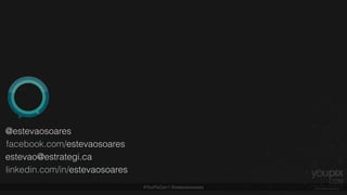 #YouPixCon | @estevaosoares
@estevaosoares
facebook.com/estevaosoares
estevao@estrategi.ca
linkedin.com/in/estevaosoares
 