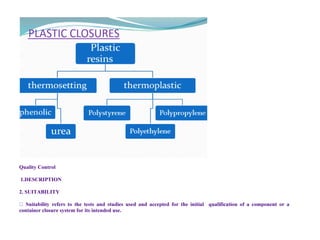 Quality Control
1.DESCRIPTION
2. SUITABILITY
container closure system for its intended use.
 