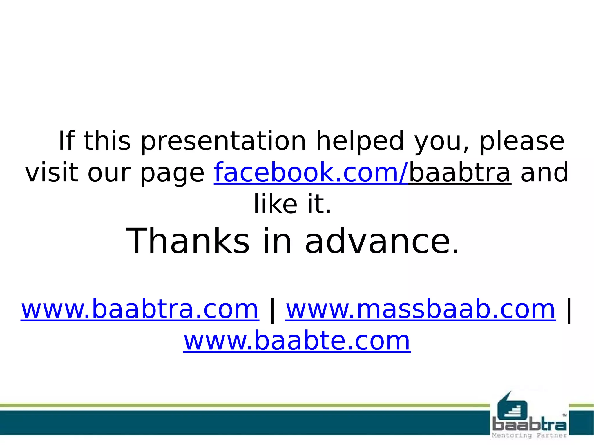 If this presentation helped you, please
visit our page facebook.com/baabtra and
like it.
Thanks in advance. 
 
www.baabtra.com | www.massbaab.com |
www.baabte.com
 