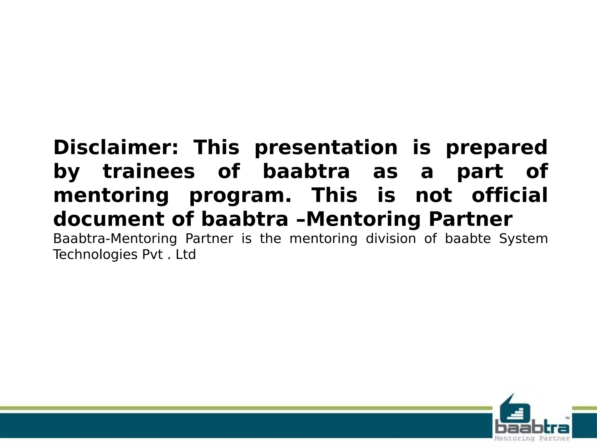 Disclaimer: This presentation is prepared
by trainees of baabtra as a part of
mentoring program. This is not official
document of baabtra –Mentoring Partner
Baabtra-Mentoring Partner is the mentoring division of baabte System
Technologies Pvt . Ltd
 