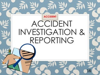 ACCIDENT
INVESTIGATION &
REPORTING
16
 