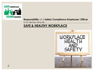 8
Responsibility of a Safety Compliance Employee/ Officer
is to always ensure…………………………………………………
SAFE & HEALTHY WORKPLACE
 