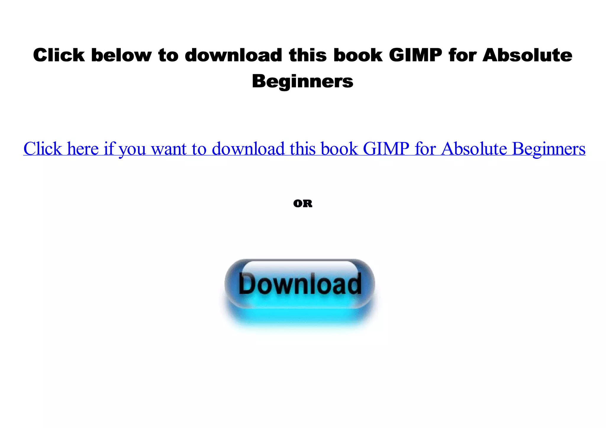 Click below to download this book GIMP for Absolute
Beginners
Click here if you want to download this book GIMP for Absolute Beginners
OR
 