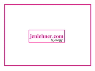 jenlehner.com
@jenrgy
 