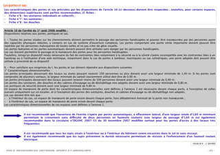 Les portes et sas :
Les caractéristiques des portes et sas précisées par les dispositions de l’article 10 (ci-dessous) doivent être respectées ; toutefois, pour certains espaces,
des dimensions supérieures sont parfois recommandées, cf. ﬁches :
– Fiche n°6 : les vestiaires individuels et collectifs ;
– Fiche n°7 : les sanitaires ;
– Fiche n°8 : les douches.


Article 10 de l’arrêté du 1er août 2006 modiﬁé :
Dispositions relatives aux portes, portiques et sas.

I. - Toutes les portes situées sur les cheminements doivent permettre le passage des personnes handicapées et pouvoir être manœuvrées par des personnes ayant
des capacités physiques réduites, y compris en cas de système d'ouverture complexe. Les portes comportant une partie vitrée importante doivent pouvoir être
repérées par les personnes malvoyantes de toutes tailles et ne pas créer de gêne visuelle.
Les portes battantes et les portes automatiques doivent pouvoir être utilisées sans danger par les personnes handicapées.
Les sas doivent permettre le passage et la manœuvre des portes pour les personnes handicapées.
Toutefois, lorsqu'un dispositif rendu nécessaire du fait de contraintes liées notamment à la sécurité ou à la sûreté s'avère incompatible avec les contraintes liées à un
handicap ou à l'utilisation d'une aide technique, notamment dans le cas de portes à tambour, tourniquets ou sas cylindriques, une porte adaptée doit pouvoir être
utilisée à proximité de ce dispositif.

II. - Pour satisfaire aux exigences du I, les portes et sas doivent répondre aux dispositions suivantes :
1° Caractéristiques dimensionnelles :
Les portes principales desservant des locaux ou zones pouvant recevoir 100 personnes ou plus doivent avoir une largeur minimale de 1,40 m. Si les portes sont
composées de plusieurs vantaux, la largeur minimale du vantail couramment utilisé doit être de 0,90 m.
Les portes principales desservant des locaux pouvant recevoir moins de 100 personnes doivent avoir une largeur minimale de 0,90 m.
Les portes des sanitaires, des douches et des cabines d'essayage ou de déshabillage non adaptés doivent avoir une largeur minimale de 0,80 m.
Les portiques de sécurité doivent avoir une largeur minimale de 0,80 m.
Un espace de manœuvre de porte dont les caractéristiques dimensionnelles sont déﬁnies à l'annexe 2 est nécessaire devant chaque porte, à l'exception de celles
ouvrant uniquement sur un escalier, et à l'exception des portes des sanitaires, douches et cabines d'essayage ou de déshabillage non adaptés.
Les sas doivent être tels que :
– à l'intérieur du sas, un espace de manœuvre de porte existe devant chaque porte, hors débattement éventuel de la porte non manœuvrée ;
– à l'extérieur du sas, un espace de manœuvre de porte existe devant chaque porte.
Les caractéristiques dimensionnelles de ces espaces sont déﬁnies à l'annexe 2.


                Il est recommandé que l’ouverture de l’entrée s’opère par portes automatiques, à e acement latéral, d’une largeur totale d’1,60 m minimum
                permettant le croisement sans di culté de deux personnes en fauteuils roulants (une largeur de passage d'1,60 m est également
                recommandée dans la circulaire n°DGUHC 2007-53 du 30 novembre 2007 modiﬁée surtout pour les portes d'accès à des locaux très
                fréquentés).


                Il est recommandé que tous les tapis situés à l'extérieur ou à l'intérieur du bâtiment soient encastrés dans le sol et sans ressaut.
                Il est également recommandé que les tapis présentent la dureté nécessaire permettant de résister à l’enfoncement d’un fauteuil roulant
                électrique.
                                                                                                                                                       FICHE N°4 – L' ENTRÉE


- POLE RESSOURCES NATIONAL SPORT ET HANDICAPS -                                                                                                                     - 21 -
 