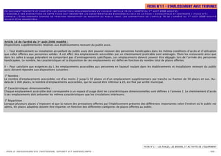 FICHE N°11 – ETABLISSEMENT AVEC TRIBUNES
Ce document respecte et complète les dispositions réglementaires en vigueur (Article 16 de l’arrêté du 1er août 2006 modiﬁé).
L’ensemble des dispositions de cette ﬁche doit respecter les caractéristiques énoncées au sein de la ﬁche « signalétique et contraste » (ﬁche n°1).
Lorsque l’établissement dispose de tribunes permettant de recevoir du public assis, les dispositions de l’article 16 de l’arrêté du 1er août 2006 modiﬁé
doivent être respectées.




Article 16 de l’arrêté du 1er août 2006 modiﬁé :
Dispositions supplémentaires relatives aux établissements recevant du public assis.

I. - Tout établissement ou installation accueillant du public assis doit pouvoir recevoir des personnes handicapées dans les mêmes conditions d’accès et d’utilisation
que celles o ertes aux personnes valides. A cet e et, des emplacements accessibles par un cheminement praticable sont aménagés. Dans les restaurants ainsi que
dans les salles à usage polyvalent ne comportant pas d’aménagements spéciﬁques, ces emplacements doivent pouvoir être dégagés lors de l’arrivée des personnes
handicapées. Le nombre, les caractéristiques et la disposition de ces emplacements est déﬁni en fonction du nombre total de places o ertes.

II - Pour satisfaire aux exigences du I, les emplacements accessibles aux personnes en fauteuil roulant dans les établissements et installations recevant du public
assis doivent répondre aux dispositions suivantes :

1° Nombre :
Le nombre d’emplacements accessibles est d’au moins 2 jusqu’à 50 places et d’un emplacement supplémentaire par tranche ou fraction de 50 places en sus. Au-
delà de 1 000 places, le nombre d’emplacements accessibles, qui ne saurait être inférieur à 20, est ﬁxé par arrêté municipal.

2° Caractéristiques dimensionnelles :
Chaque emplacement accessible doit correspondre à un espace d’usage dont les caractéristiques dimensionnelles sont déﬁnies à l’annexe 2. Le cheminement d’accès
à ces emplacements doit présenter les mêmes caractéristiques que les circulations intérieures.

3° Répartition :
Lorsque plusieurs places s’imposent et que la nature des prestations o ertes par l’établissement présente des di érences importantes selon l’endroit où le public est
admis, les places adaptées doivent être réparties en fonction des di érentes catégories de places o ertes au public.




                                                                                                             FICHE N°11 – LES PLAGES, LES BASSINS, ET ACTIVITÉS DE L'ÉQUIPEMENT

- POLE RESSOURCES NATIONAL SPORT ET HANDICAPS -                                                                                                                        - 45 -
 