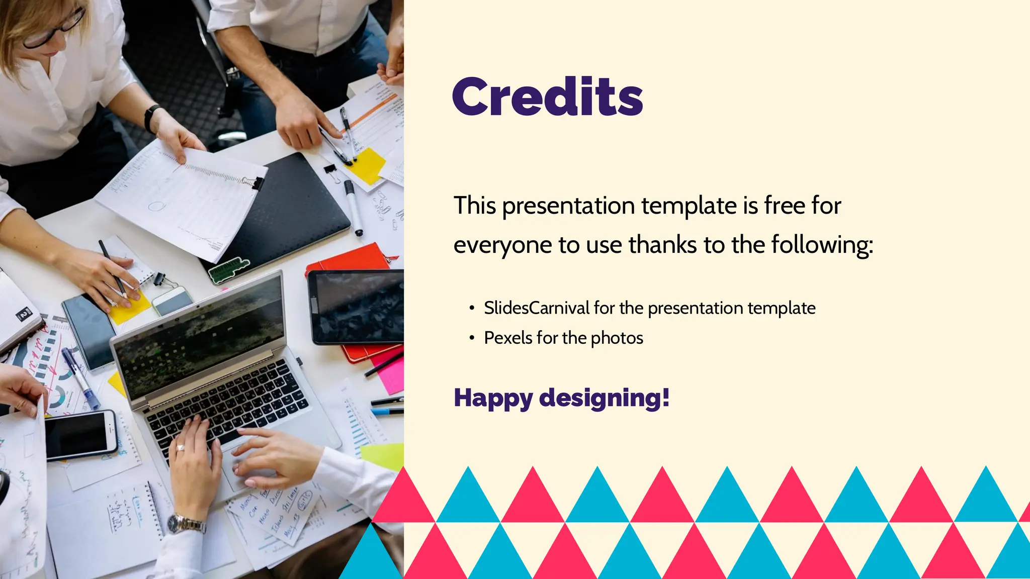 This presentation template is free for
everyone to use thanks to the following:
• SlidesCarnival for the presentation template
• Pexels for the photos
Happy designing!
Credits
 