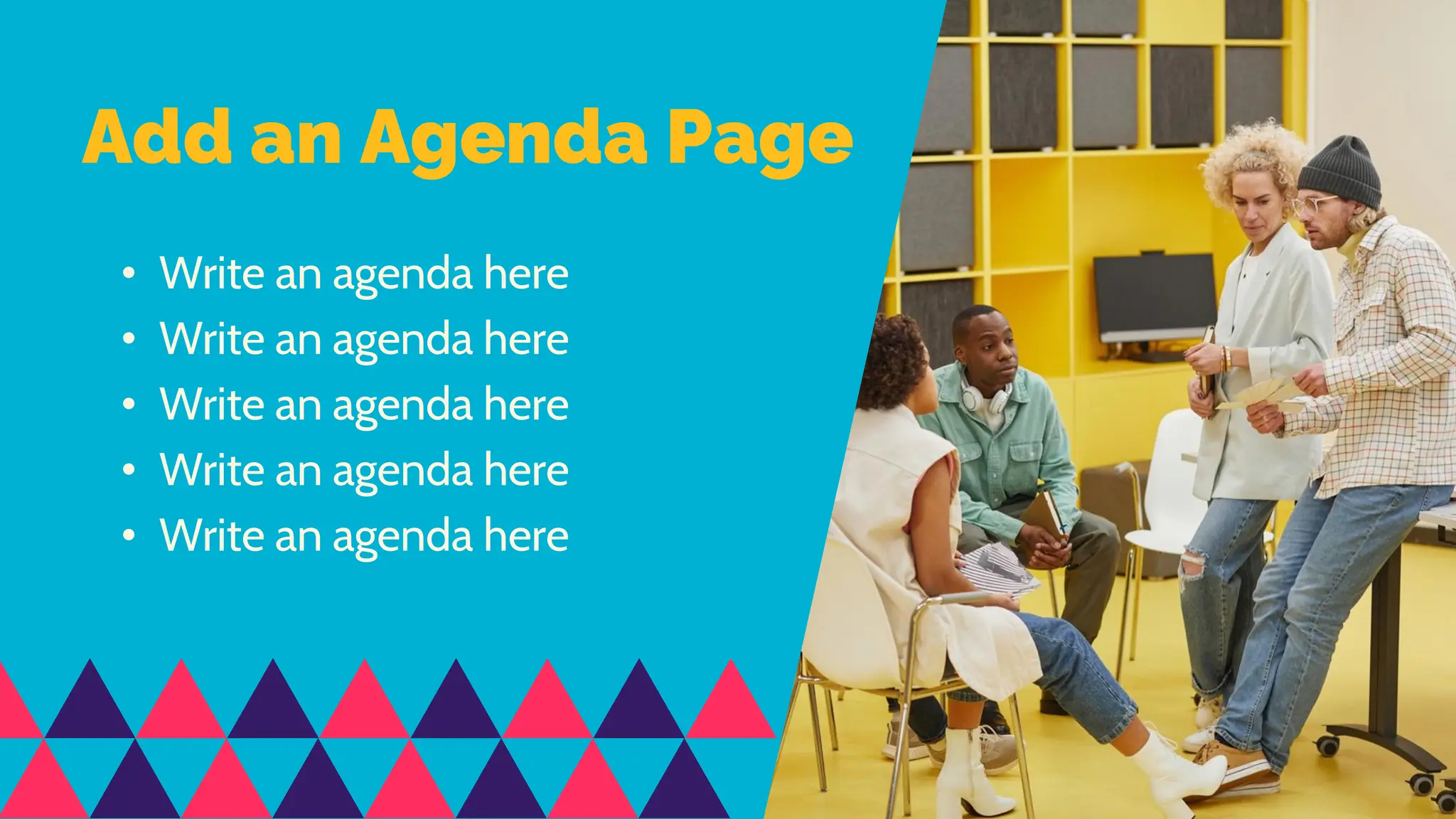 Add an Agenda Page
• Write an agenda here
• Write an agenda here
• Write an agenda here
• Write an agenda here
• Write an agenda here
 
