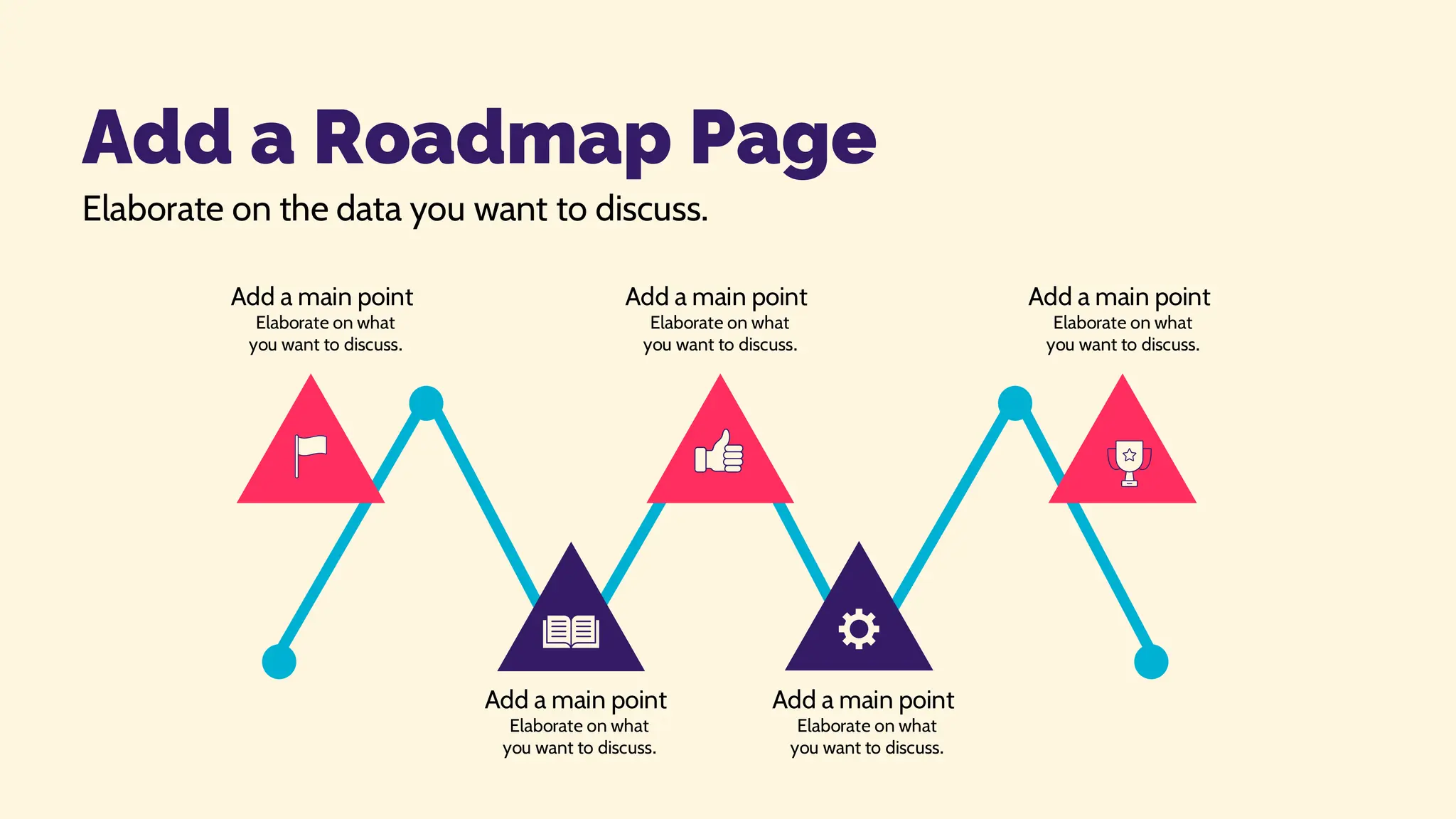 Add a main point
Elaborate on what
you want to discuss.
Elaborate on the data you want to discuss.
Add a Roadmap Page
Add a main point
Elaborate on what
you want to discuss.
Add a main point
Elaborate on what
you want to discuss.
Add a main point
Elaborate on what
you want to discuss.
Add a main point
Elaborate on what
you want to discuss.
 