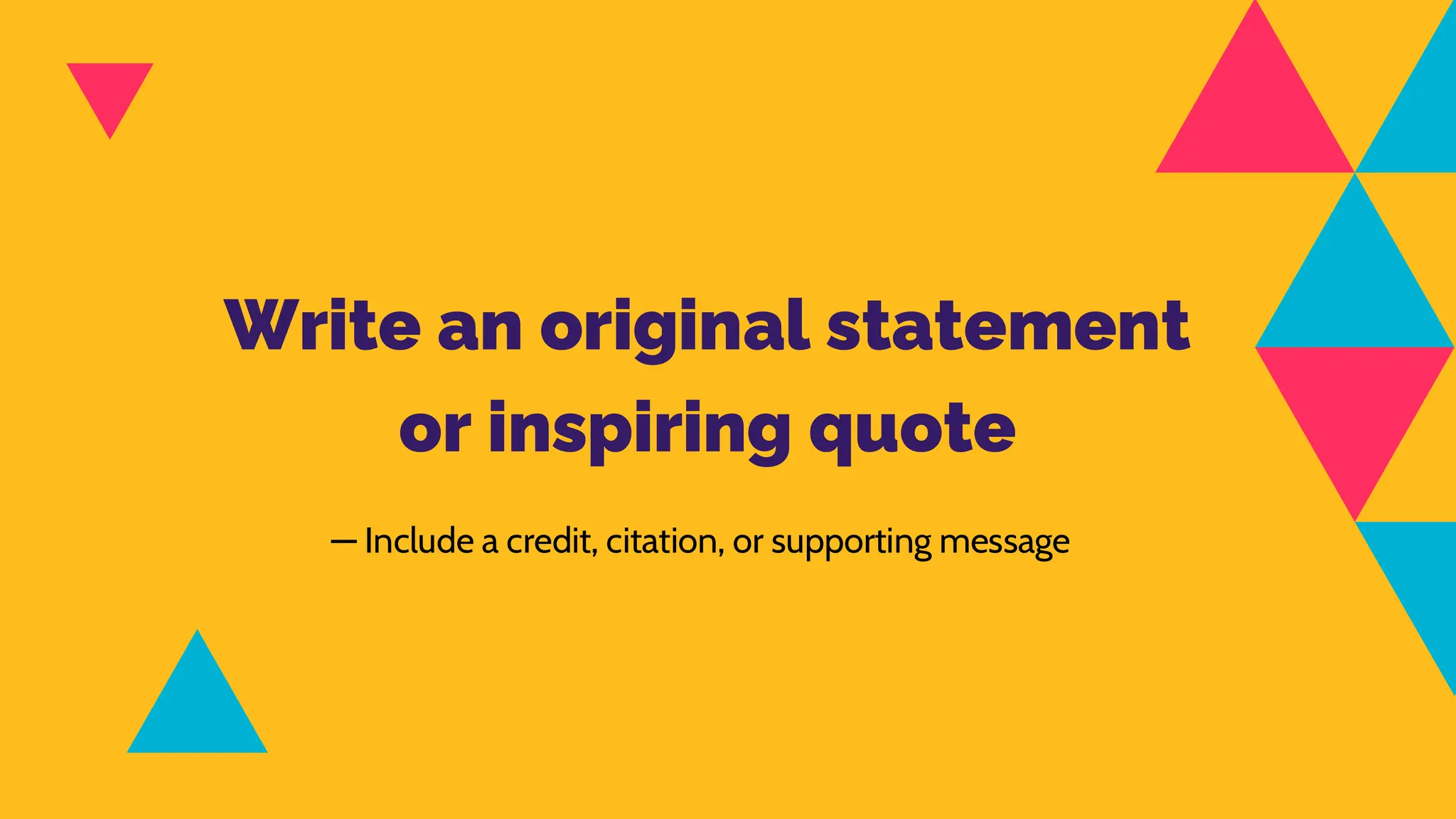 Write an original statement
or inspiring quote
— Include a credit, citation, or supporting message
 