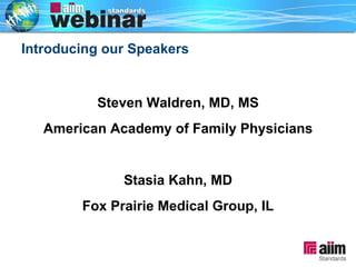 Introducing our Speakers Steven Waldren, MD, MS American Academy of Family Physicians Stasia Kahn, MD Fox Prairie Medical Group, IL 