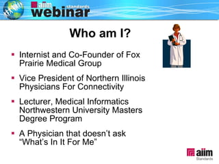 Internist and Co-Founder of Fox Prairie Medical Group Vice President of Northern Illinois Physicians For Connectivity Lecturer, Medical Informatics Northwestern University Masters Degree Program A Physician that doesn’t ask “What’s In It For Me” Who am I? 