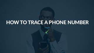 HOW TO TRACE A PHONE NUMBER
 