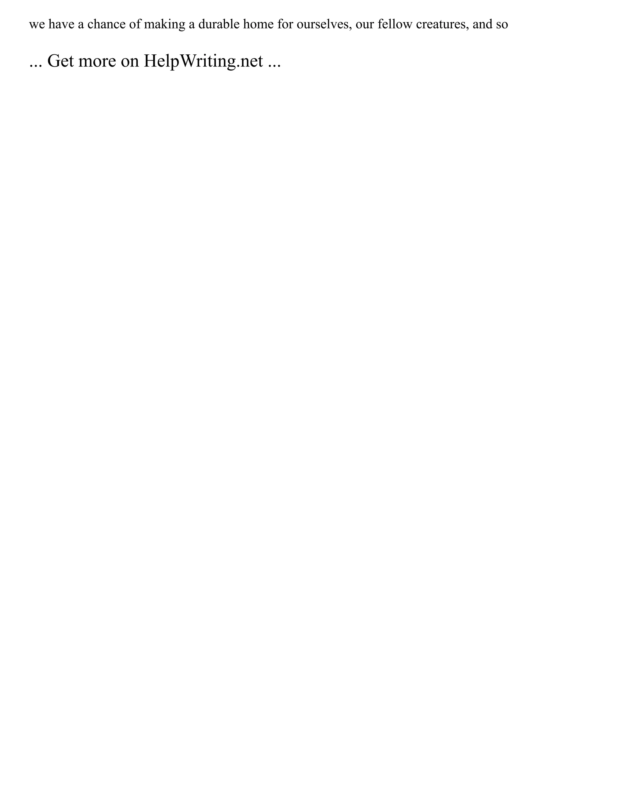 we have a chance of making a durable home for ourselves, our fellow creatures, and so
... Get more on HelpWriting.net ...
 