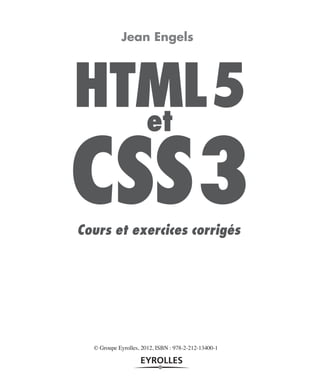 engels titre   12/03/12   10:28   Page 1




                                             Jean Engels




                          HTML5
                            et

                          CSS3
                            Cours et exercices corrigés




                                   © Groupe Eyrolles, 2012, ISBN : 978-2-212-13400-1
 