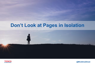 @MrsAlinaGhost
Don’t Look at Pages in Isolation
 
