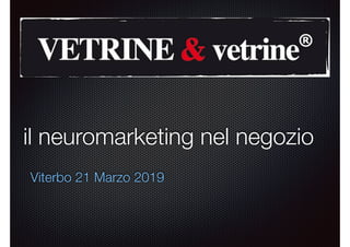 il neuromarketing nel negozio
Viterbo 21 Marzo 2019
 