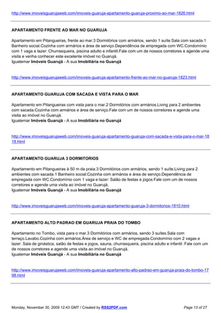 http://www.imoveisguarujaweb.com/imoveis-guaruja-apartamento-guaruja-proximo-ao-mar-1826.html



APARTAMENTO FRENTE AO MAR NO GUARUJA

Apartamento em Pitangueiras, frente ao mar.3 Dormitórios com armários, sendo 1 suíte.Sala com sacada.1
Banheiro social.Cozinha com armários e área de serviço.Dependência de empregada com WC.Condomínio
com 1 vaga e lazer: Churrasqueira, piscina adulto e infantil.Fale com um de nossos corretores e agende uma
visita e venha conhecer este excelente imóvel no Guarujá.
Iguatemar Imóveis Guarujá - A sua Imobiliária no Guarujá


http://www.imoveisguarujaweb.com/imoveis-guaruja-apartamento-frente-ao-mar-no-guaruja-1823.html



APARTAMENTO GUARUJA COM SACADA E VISTA PARA O MAR

Apartamento em Pitangueiras com vista para o mar.2 Dormitórios com armários.Living para 2 ambientes
com sacada.Cozinha com armários e área de serviço.Fale com um de nossos corretores e agende uma
visita ao imóvel no Guarujá.
Iguatemar Imóveis Guarujá - A sua Imobiliária no Guarujá


http://www.imoveisguarujaweb.com/imoveis-guaruja-apartamento-guaruja-com-sacada-e-vista-para-o-mar-18
18.html



APARTAMENTO GUARUJA 3 DORMITORIOS

Apartamento em Pitangueiras à 50 m da praia.3 Dormitórios com armários, sendo 1 suíte.Living para 2
ambientes com sacada.1 Banheiro social.Cozinha com armários e área de serviço.Dependência de
empregada com WC.Condomínio com 1 vaga e lazer: Salão de festas e jogos.Fale com um de nossos
corretores e agende uma visita ao imóvel no Guarujá.
Iguatemar Imóveis Guarujá - A sua Imobiliária no Guarujá


http://www.imoveisguarujaweb.com/imoveis-guaruja-apartamento-guaruja-3-dormitorios-1810.html



APARTAMENTO ALTO PADRAO EM GUARUJA PRAIA DO TOMBO

Apartamento no Tombo, vista para o mar.3 Dormitórios com armários, sendo 3 suítes.Sala com
terraço.Lavabo.Cozinha com armários.Área de serviço e WC de empregada.Condomínio com 2 vagas e
lazer: Sala de ginástica, salão de festas e jogos, sauna, churrasqueira, piscina adulto e infantil .Fale com um
de nossos corretores e agende uma visita ao imóvel no Guarujá.
Iguatemar Imóveis Guarujá - A sua Imobiliária no Guarujá


http://www.imoveisguarujaweb.com/imoveis-guaruja-apartamento-alto-padrao-em-guaruja-praia-do-tombo-17
98.html




Monday, November 30, 2009 12:43 GMT / Created by RSS2PDF.com                                     Page 13 of 27
 