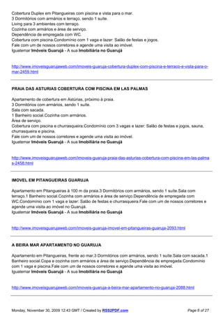 Cobertura Duplex em Pitangueiras com piscina e vista para o mar.
3 Dormitórios com armários e terraço, sendo 1 suíte.
Living para 3 ambientes com terraço.
Cozinha com armários e área de serviço.
Dependência de empregada com WC.
Cobertura com piscina.Condomínio com 1 vaga e lazer: Salão de festas e jogos.
Fale com um de nossos corretores e agende uma visita ao imóvel.
Iguatemar Imóveis Guarujá - A sua Imobiliária no Guarujá


http://www.imoveisguarujaweb.com/imoveis-guaruja-cobertura-duplex-com-piscina-e-terraco-e-vista-para-o-
mar-2459.html



PRAIA DAS ASTURIAS COBERTURA COM PISCINA EM LAS PALMAS

Apartamento de cobertura em Astúrias, próximo à praia.
3 Dormitórios com armários, sendo 1 suíte.
Sala com sacada.
1 Banheiro social.Cozinha com armários.
Área de serviço.
Cobertura com piscina e churrasqueira.Condomínio com 3 vagas e lazer: Salão de festas e jogos, sauna,
churrasqueira e piscina.
Fale com um de nossos corretores e agende uma visita ao imóvel.
Iguatemar Imóveis Guarujá - A sua Imobiliária no Guarujá


http://www.imoveisguarujaweb.com/imoveis-guaruja-praia-das-asturias-cobertura-com-piscina-em-las-palma
s-2458.html



IMOVEL EM PITANGUEIRAS GUARUJA

Apartamento em Pitangueiras à 100 m da praia.3 Dormitórios com armários, sendo 1 suíte.Sala com
terraço.1 Banheiro social.Cozinha com armários e área de serviço.Dependência de empregada com
WC.Condomínio com 1 vaga e lazer: Salão de festas e churrasqueira.Fale com um de nossos corretores e
agende uma visita ao imóvel no Guarujá.
Iguatemar Imóveis Guarujá - A sua Imobiliária no Guarujá


http://www.imoveisguarujaweb.com/imoveis-guaruja-imovel-em-pitangueiras-guaruja-2093.html



A BEIRA MAR APARTAMENTO NO GUARUJA

Apartamento em Pitangueiras, frente ao mar.3 Dormitórios com armários, sendo 1 suíte.Sala com sacada.1
Banheiro social.Copa e cozinha com armários e área de serviço.Dependência de empregada.Condomínio
com 1 vaga e piscina.Fale com um de nossos corretores e agende uma visita ao imóvel.
Iguatemar Imóveis Guarujá - A sua Imobiliária no Guarujá


http://www.imoveisguarujaweb.com/imoveis-guaruja-a-beira-mar-apartamento-no-guaruja-2088.html




Monday, November 30, 2009 12:43 GMT / Created by RSS2PDF.com                                Page 6 of 27
 
