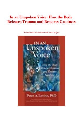 In an Unspoken Voice: How the Body
Releases Trauma and Restores Goodness
To download this book the link on the page 5
 