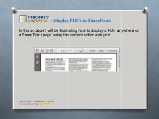 - Display PDF’s in SharePoint

In this solution I will be illustrating how to display a PDF anywhere on
a SharePoint page using the content editor web part.




Greg Gignac - SharePoint Consultant
My SharePoint Portfolio
 