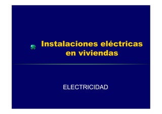 Instalaciones eléctricas
en viviendas
ELECTRICIDAD
 