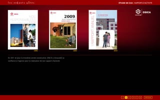 2008. 2009. 2010
En 2011 et pour la troisième année consécutive, OSICA a renouvelé sa
confiance à l’agence pour la réalisation de son rapport d’activité.
ÉTUDE DE CAS┃rapports d’activité
5 61 2 3 4 RETOUR
 