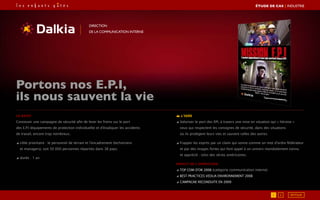 Direction
de la communication interne
Le brief
Concevoir une campagne de sécurité afin de lever les freins sur le port
des E.P.I (équipements de protection individuelle) et d’éradiquer les accidents
de travail, encore trop nombreux.
◢ cible prioritaire : le personnel de terrain et l’encadrement (techniciens
et managers), soit 50 000 personnes réparties dans 38 pays.
◢ durée : 1 an
Portons nos E.P.I,
ils nous sauvent la vie
L’idée
◢ Valoriser le port des EPI, à travers une mise en situation qui « héroïse »
ceux qui respectent les consignes de sécurité, dans des situations
où ils protègent leurs vies et sauvent celles des autres.
◢ Frapper les esprits par un claim qui sonne comme un mot d’ordre fédérateur
et par des images fortes qui font appel à un univers mondialement connu
et apprécié : celui des séries américaines.
Impact de l’opération
◢ TOP COM D’OR 2008 (catégorie communication interne)
◢ Best Practices Veolia Environnement 2008
◢ Campagne reconduite en 2009
RETOUR1 2
ÉTUDE DE CAS┃INDUSTRIE
 