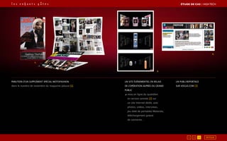 1.
2.
3.
parution d’un supplément spécial MOTOFASHION
dans le numéro de novembre du magazine Jalouse [1].
Un site événementiel en relais
de l’opération auprès du grand
public
◢ mise en ligne du quotidien
en version animée [2] sur
un site Internet dédié, avec
photos, vidéos, interviews,
jeu doté de portables Motorola,
téléchargement gratuit
de sonneries…
Un publi-reportage
sur VOGUE.COm [3]
RETOUR1 2 3
ÉTUDE DE CAS┃High Tech
 
