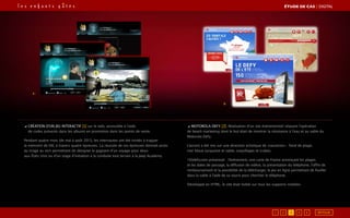 2.
1.
◢ Création d’un jeu interactif [1] sur le web, accessible à l’aide
de codes présents dans les albums en promotion dans les points de vente.
Pendant quatre mois (de mai à août 2011), les internautes ont été invités à traquer
la mémoire de XIII, à travers quatre épreuves. La réussite de ces épreuves donnait accès
au tirage au sort permettant de désigner le gagnant d’un voyage pour deux
aux États Unis ou d’un stage d’initiation à la conduite tout terrain à la Jeep Academy.
◢ MOTOROLA DEFY [2], Réalisation d’un site événementiel relayant l’opération
de beach marketing dont le but était de montrer la résistance à l’eau et au sable du
Motorola Defy.
L’accent a été mis sur une direction artistique de «vacances» : fond de plage,
mer bleue turquoise et sable, coquillages et crabes.
150defy.com présentait : l’événement, une carte de France annonçant les plages
et les dates de passage, la diffusion de vidéos, la présentation du téléphone, l’offre de
remboursement et la possibilité de la télécharger, le jeu en ligne permettant de fouiller
dans la sable à l’aide de sa souris pour chercher le téléphone.
Développé en HTML, le site était lisible sur tous les supports mobiles.
ÉTUDE DE CAS┃digital
1 2 3 4 5 RETOUR
 